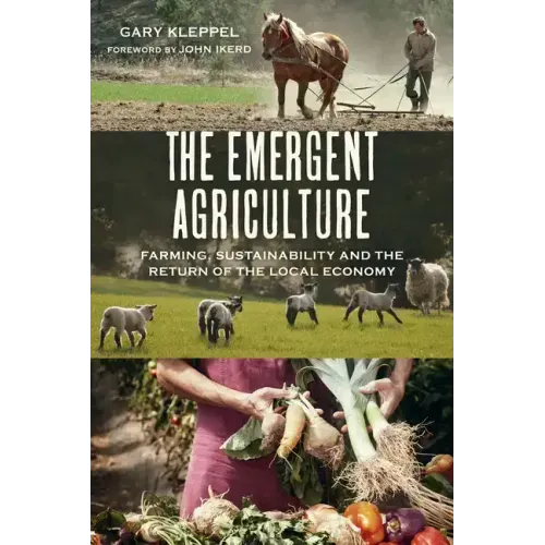 The Emergent Agriculture: Farming, Sustainability and the Return of the Local Economy