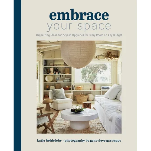 Embrace Your Space: Organizing Ideas and Stylish Upgrades for Every Room on Any Budget