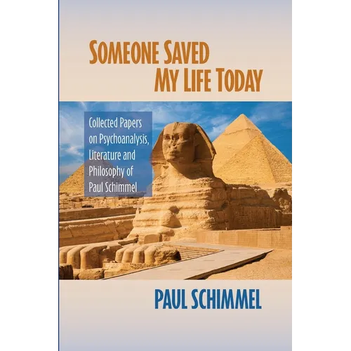 Someone Saved My Life Today: Collected Papers on Psychoanalysis, Literature and Philosophy of Paul Schimmel