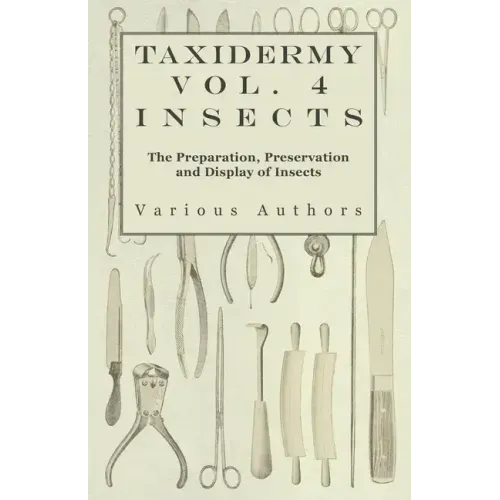 Taxidermy Vol. 4 Insects - The Preparation, Preservation and Display of Insects