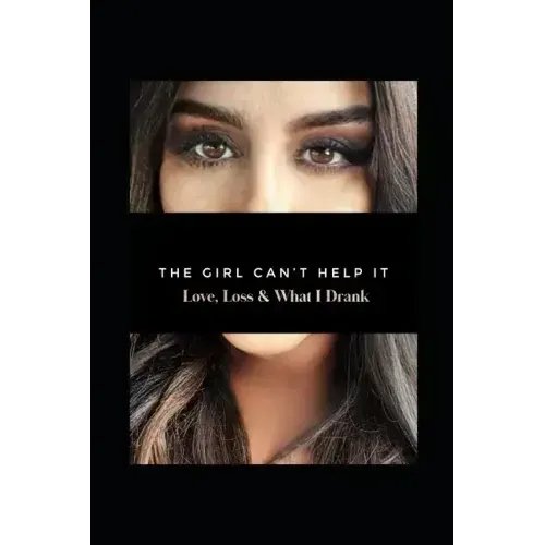 The Girl Can't Help It: Love, Loss, & What I Drank