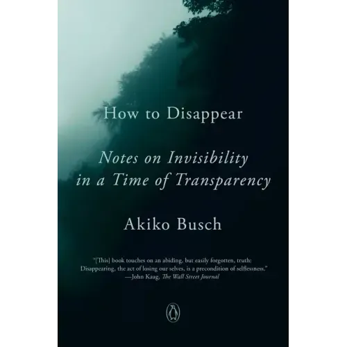 How to Disappear: Notes on Invisibility in a Time of Transparency