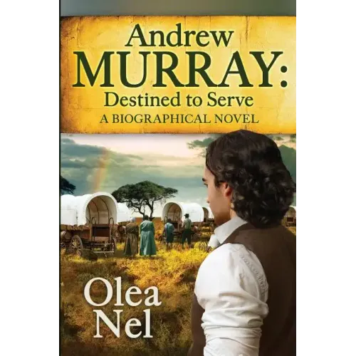 Andrew Murray: Destined to Serve: A Biographical Novel