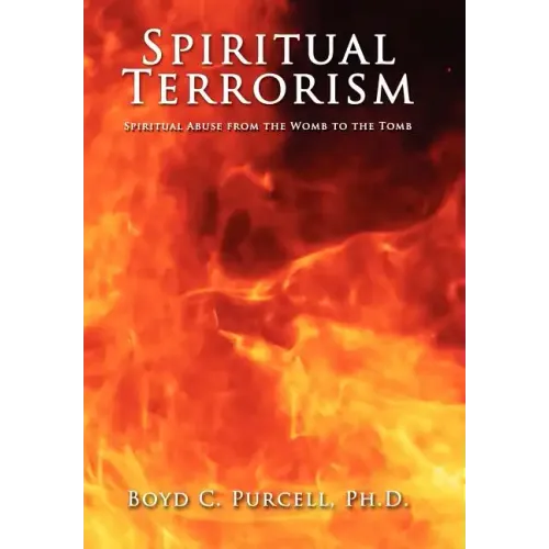 Spiritual Terrorism: Spiritual Abuse from the Womb to the Tomb