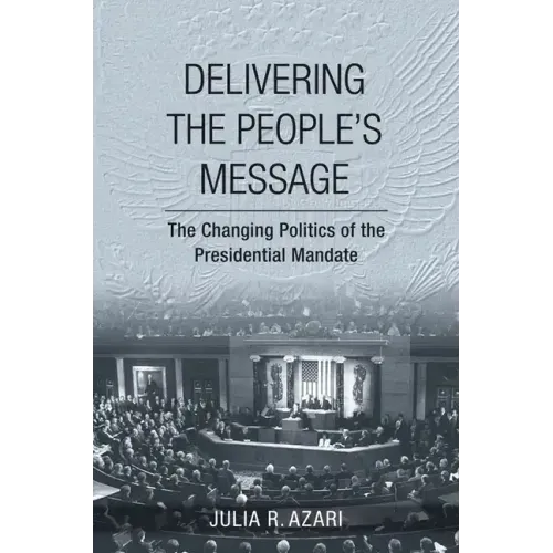 Delivering the People's Message: The Changing Politics of the Presidential Mandate