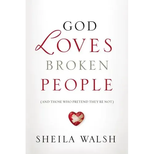 God Loves Broken People: And Those Who Pretend They're Not
