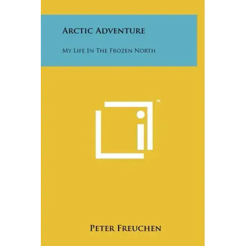 Arctic Adventure: My Life In The Frozen North