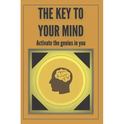 The Key to Your Mind-Activate the Genius in You: Powerful FUNDAMENTAL keys to developing a winning mind!