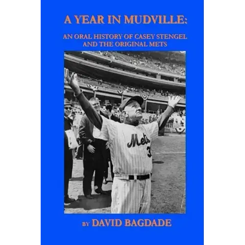 A Year in Mudville: An Oral History of Casey Stengel and the Original Mets