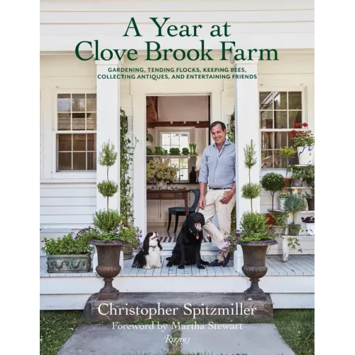 A Year at Clove Brook Farm: Gardening, Tending Flocks, Keeping Bees, Collecting Antiques, and Entertaining Friends