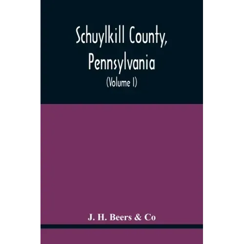 Schuylkill County, Pennsylvania; Genealogy--Family History--Biography; Containing Historical Sketches Of Old Families And Of Representative And Promin