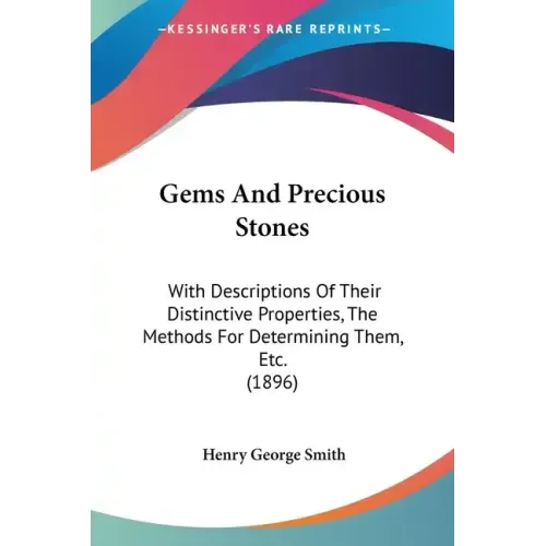 Gems And Precious Stones: With Descriptions Of Their Distinctive Properties, The Methods For Determining Them, Etc. (1896)