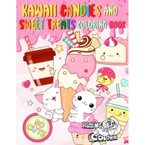 Kawaii Candies and Sweet Treats Coloring Book: Indulge In Coloring As Many Cute Sweets and Ice Creams as You Desire Without Gaining Any Weight!