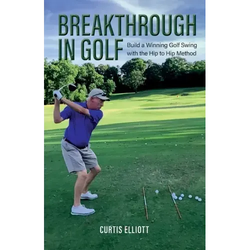 Breakthrough in Golf: Building a Winning Golf Swing with the Hip to Hip Method