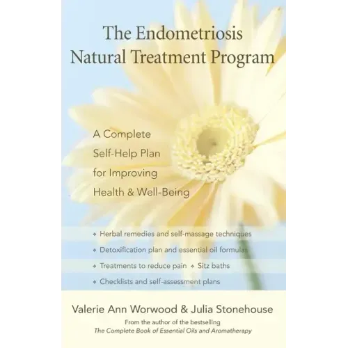 The Endometriosis Natural Treatment Program: A Complete Self-Help Plan for Improving Health & Well-Being