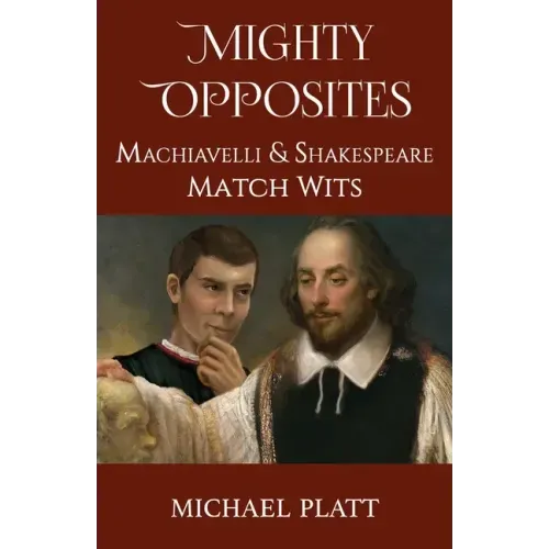 Mighty Opposites: Machiavelli and Shakespeare Match Wits