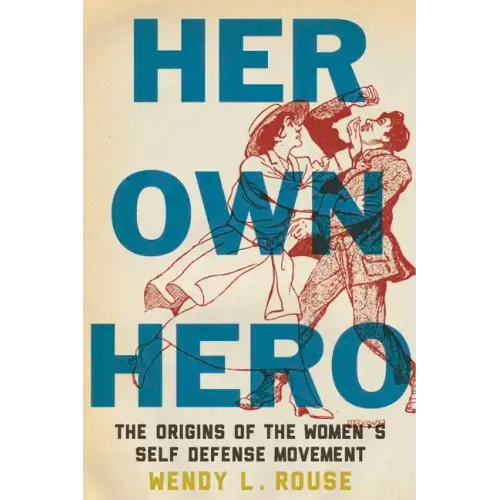 Her Own Hero: The Origins of the Women's Self-Defense Movement