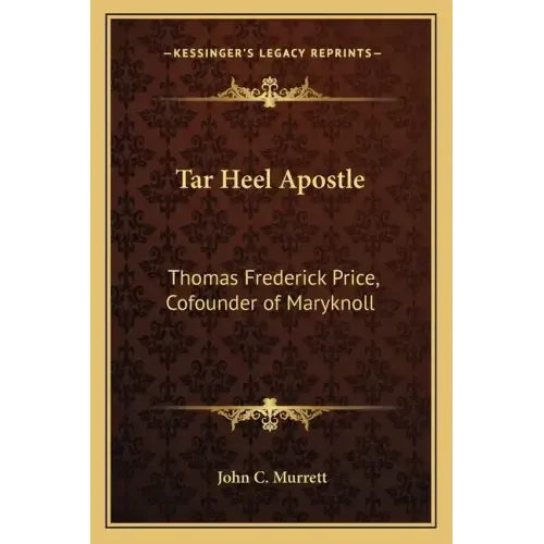 Tar Heel Apostle: Thomas Frederick Price, Cofounder of Maryknoll