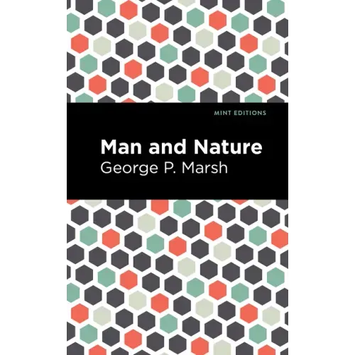 Man and Nature: Or, Physical Geography as Modified by Human Action