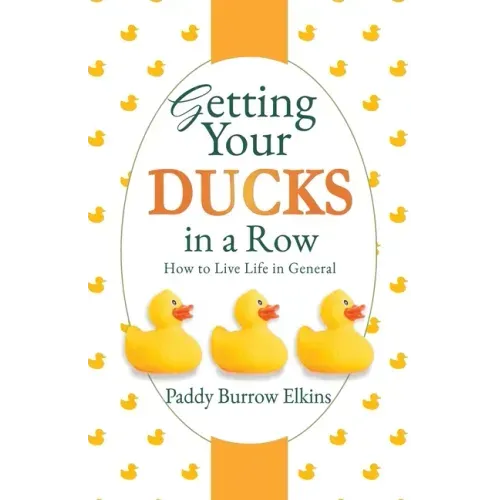 Getting Your Ducks in a Row: How to Live Life in General