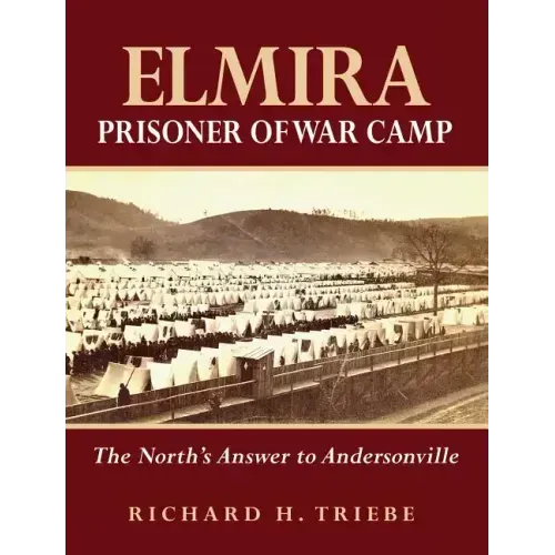 Elmira Prisoner of War Camp: The North's Answer to Andersonville