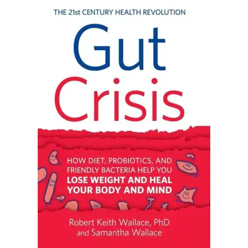 Gut Crisis: How Diet, Probiotics, and Friendly Bacteria Help You Lose Weight and Heal Your Body and Mind