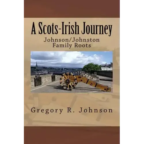 A Scots-Irish Journey: Johnson/Johnston Family Roots