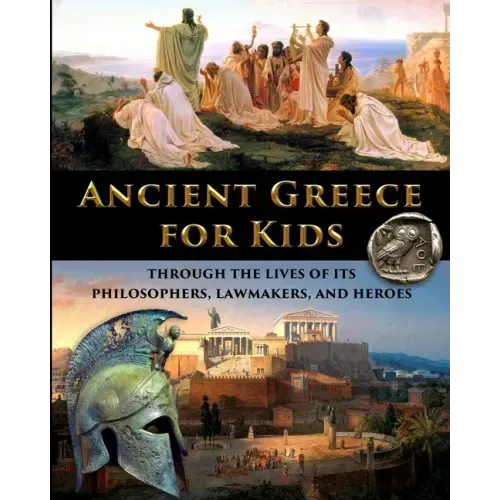 Ancient Greece for Kids Through the Lives of its Philosophers, Lawmakers, and Heroes