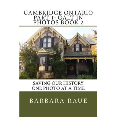 Cambridge Ontario Part 1: Galt in Photos Book 2: Saving Our History One Photo at a Time