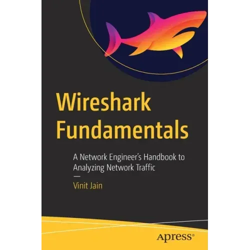 Wireshark Fundamentals: A Network Engineer's Handbook to Analyzing Network Traffic
