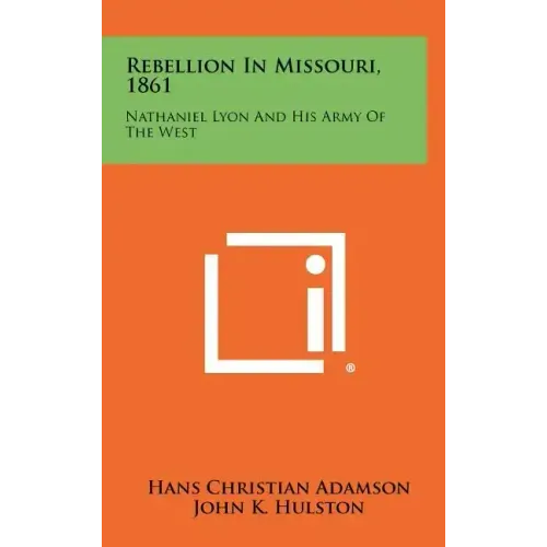 Rebellion in Missouri, 1861: Nathaniel Lyon and His Army of the West