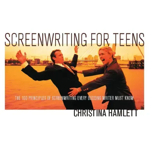 Screenwriting for Teens: The 100 Principles of Screenwriting Every Budding Writer Must Know
