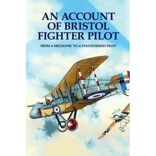 An Account Of Bristol Fighter Pilot: From A Mechanic To A Volunteered Pilot