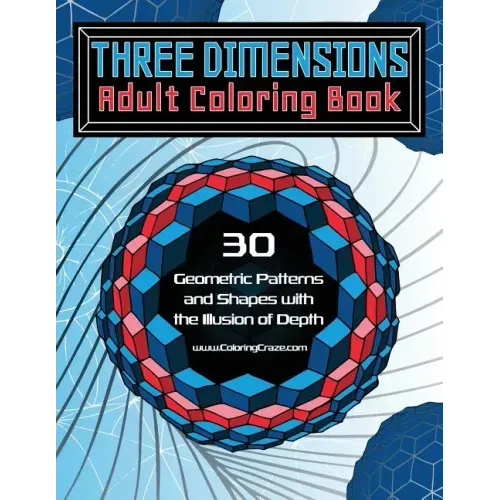 Three Dimensions Adult Coloring Book: 30 Geometric Patterns and Shapes with the Illusion of Depth