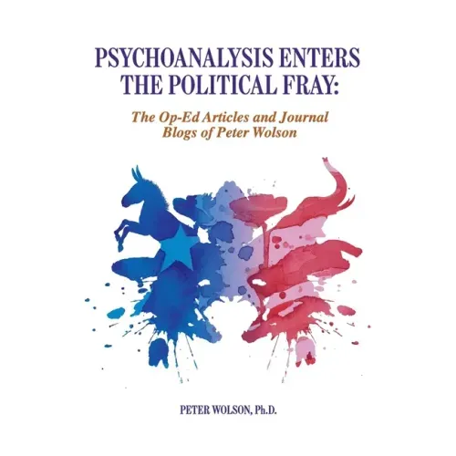 Psychoanalysis Enters the Political Fray: Op-Ed Articles and Journal Blogs of Peter Wolson