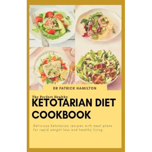 The Perfect Healthy Ketotarian Diet Cookbook: Delicious ketotarian recipes with meal plans for rapid weight loss and healthy living