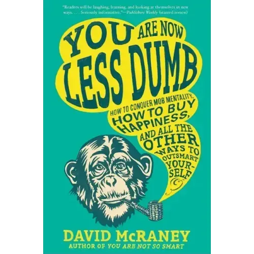 You Are Now Less Dumb: How to Conquer Mob Mentality, How to Buy Happiness, and All the Other Ways to Outsmart Yourself