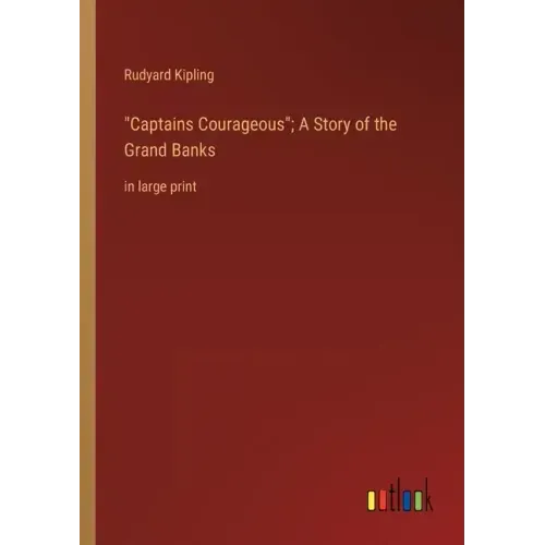 Captains Courageous; A Story of the Grand Banks: in large print