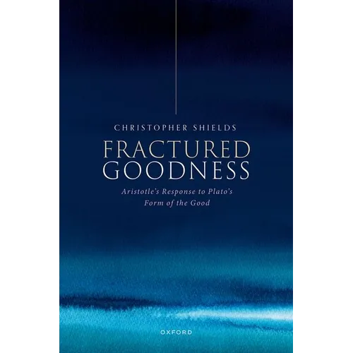 Fractured Goodness: Aristotle's Response to Plato's Form of the Good