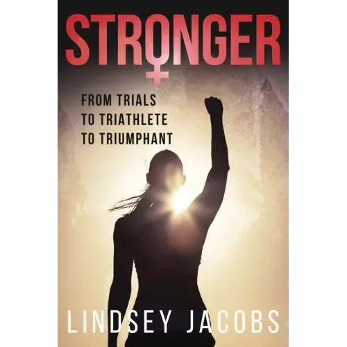 Stronger: From Trials to Triathlete to Triumphant