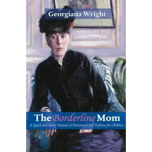 Borderline Mom: A Quick & Dirty Manual of Emotional Self Defense for Children