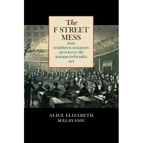 The F Street Mess: How Southern Senators Rewrote the Kansas-Nebraska Act