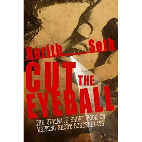 Cut The Eyeball: The Ultimate Short Book on Writing Short Screenplays