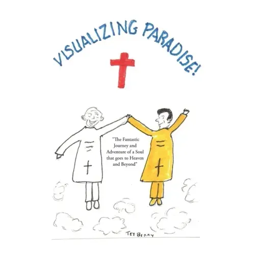 Visualizing Paradise: The Fantastic Journey and Adventure of a Soul that goes to Heaven and Beyond
