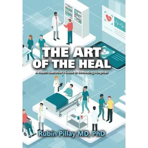 The Art of the Heal: A Health Executive's Guide to Innovating Hospitals