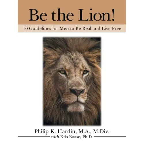 Be the Lion!: 10 Guidelines for Men to Be Real and Live Free