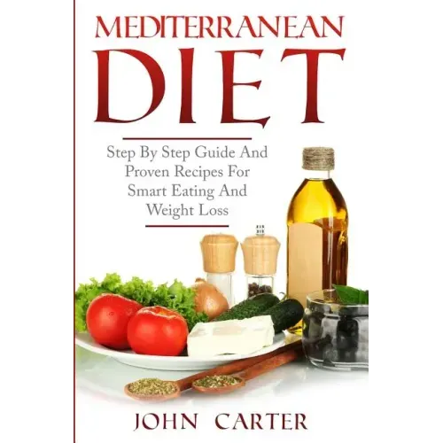 Mediterranean Diet: Step By Step Guide And Proven Recipes For Smart Eating And Weight Loss