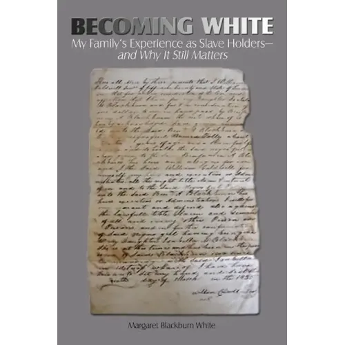Becoming White: My Family's Experience as Slave Holders-and Why It Still Matters