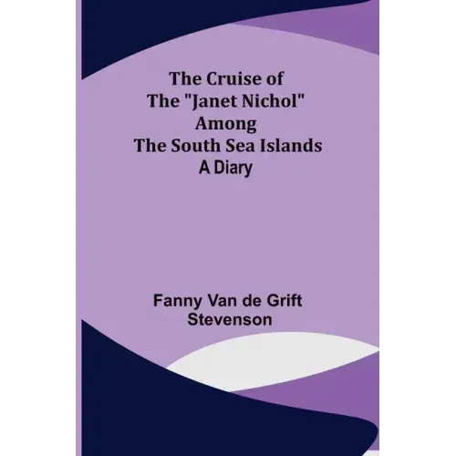 The Cruise of the "Janet Nichol" Among the South Sea Islands; A Diary