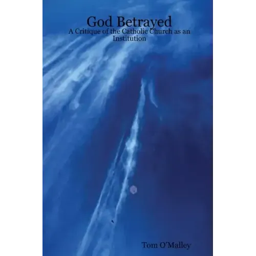 God Betrayed: A Critique of the Catholic Church as an Institution